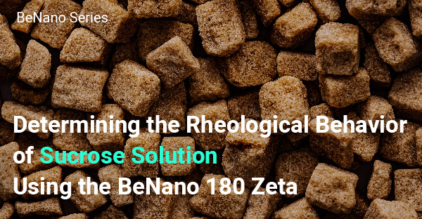 Determining the Rheological Behavior of Sucrose Solution Using the BeNano 180 Zeta