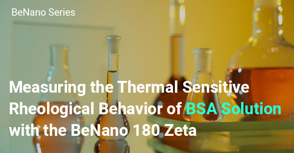 Measuring the Thermal Sensitive Rheological Behavior of BSA Solution with the BeNano 180 Zeta